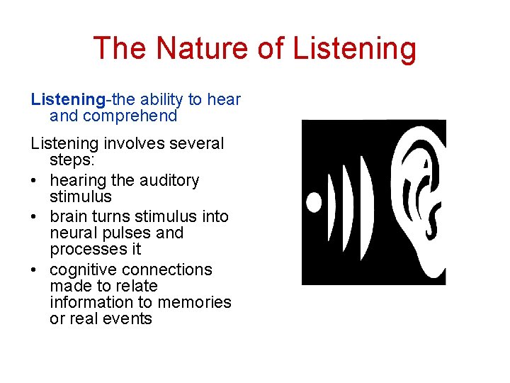 The Nature of Listening-the ability to hear and comprehend Listening involves several steps: •