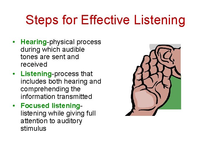 Steps for Effective Listening • Hearing-physical process during which audible tones are sent and
