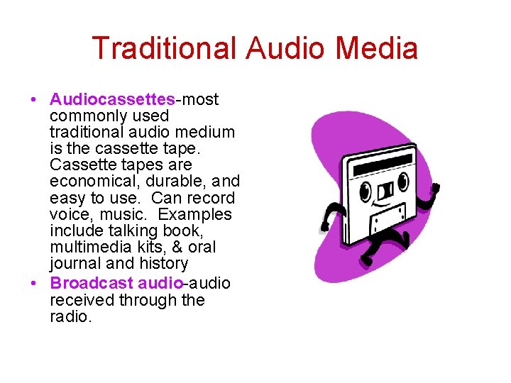 Traditional Audio Media • Audiocassettes-most commonly used traditional audio medium is the cassette tape.
