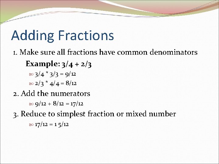Adding Fractions 1. Make sure all fractions have common denominators Example: 3/4 + 2/3