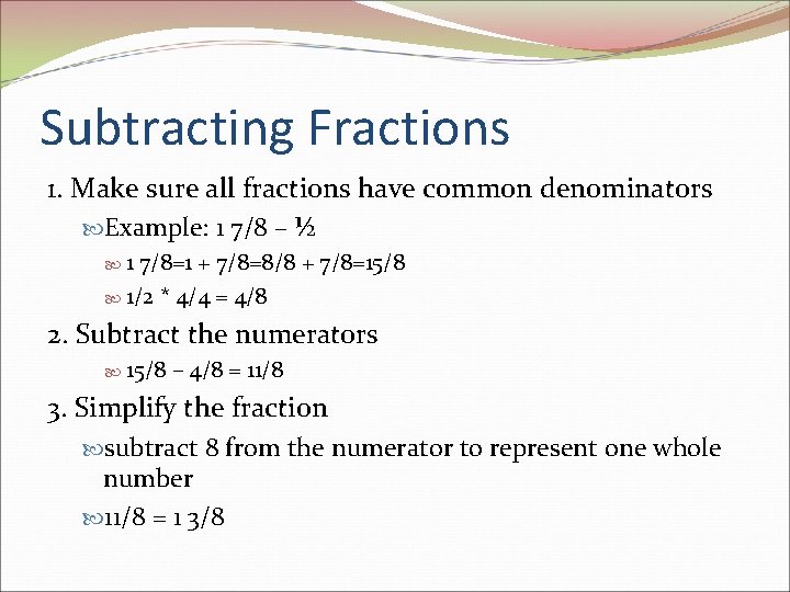 Subtracting Fractions 1. Make sure all fractions have common denominators Example: 1 7/8 –