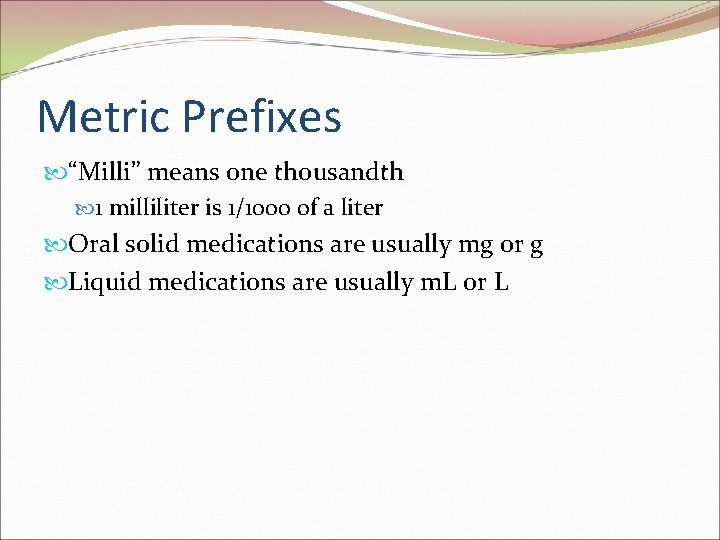 Metric Prefixes “Milli” means one thousandth 1 milliliter is 1/1000 of a liter Oral