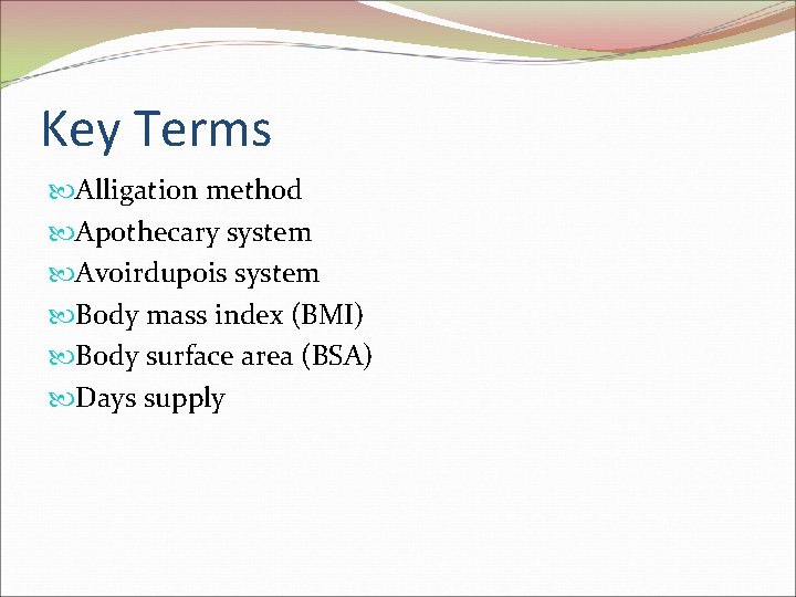 Key Terms Alligation method Apothecary system Avoirdupois system Body mass index (BMI) Body surface