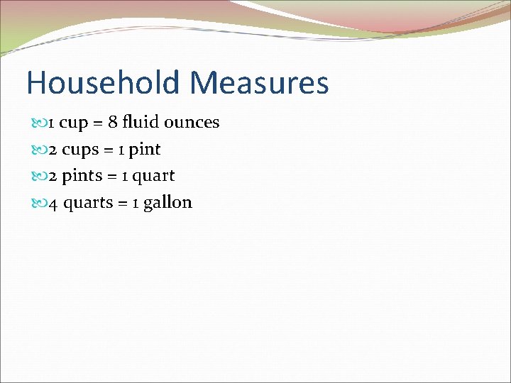 Household Measures 1 cup = 8 fluid ounces 2 cups = 1 pint 2