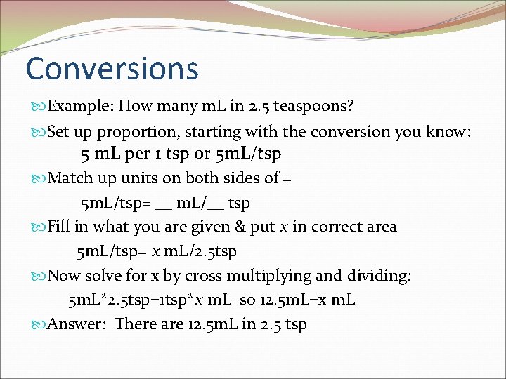 Conversions Example: How many m. L in 2. 5 teaspoons? Set up proportion, starting
