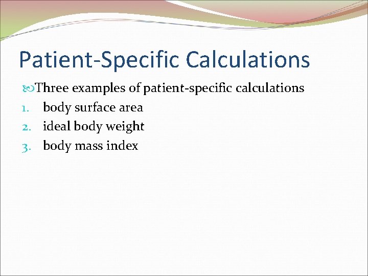 Patient-Specific Calculations Three examples of patient-specific calculations 1. body surface area 2. ideal body