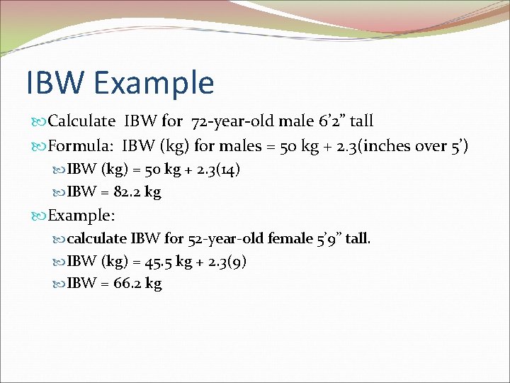 IBW Example Calculate IBW for 72 -year-old male 6’ 2” tall Formula: IBW (kg)