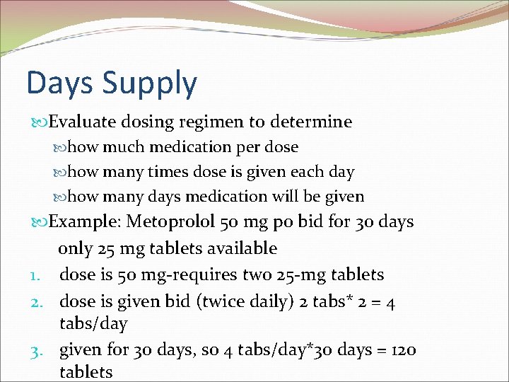 Days Supply Evaluate dosing regimen to determine how much medication per dose how many