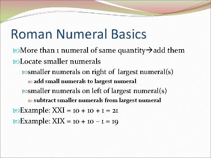 Roman Numeral Basics More than 1 numeral of same quantity add them Locate smaller