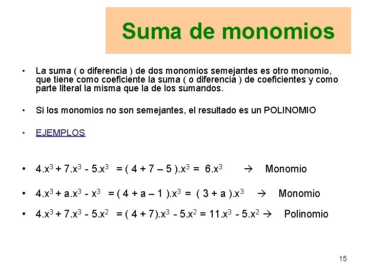 Suma de monomios • La suma ( o diferencia ) de dos monomios semejantes