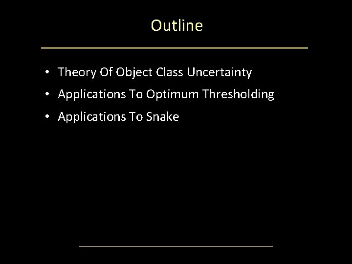 Outline • Theory Of Object Class Uncertainty • Applications To Optimum Thresholding • Applications Outline • Theory Of Object Class Uncertainty • Applications To Optimum Thresholding • Applications