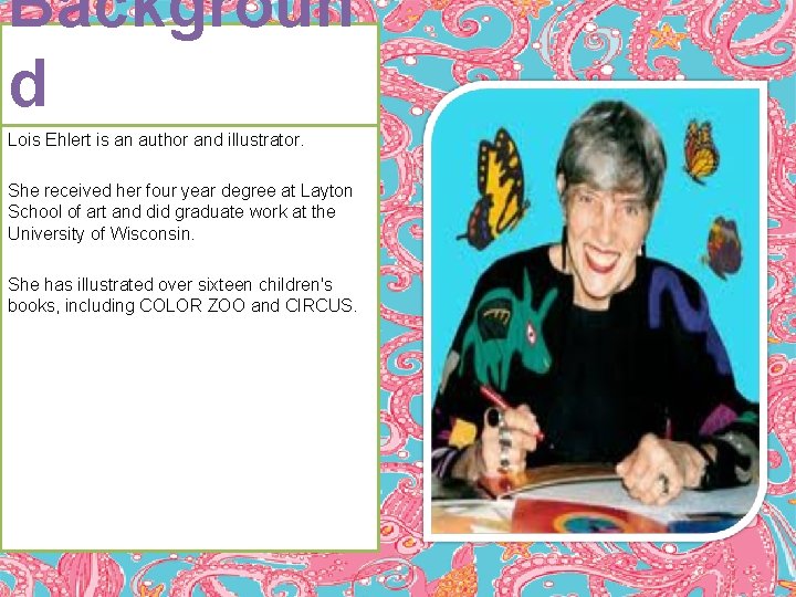Backgroun d Lois Ehlert is an author and illustrator. She received her four year