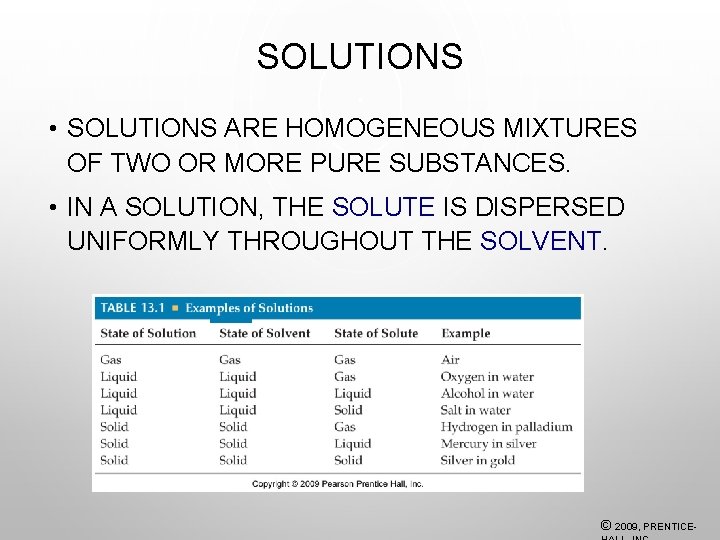 SOLUTIONS • SOLUTIONS ARE HOMOGENEOUS MIXTURES OF TWO OR MORE PURE SUBSTANCES. • IN