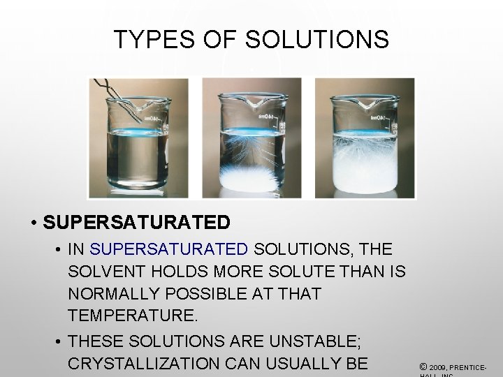 TYPES OF SOLUTIONS • SUPERSATURATED • IN SUPERSATURATED SOLUTIONS, THE SOLVENT HOLDS MORE SOLUTE