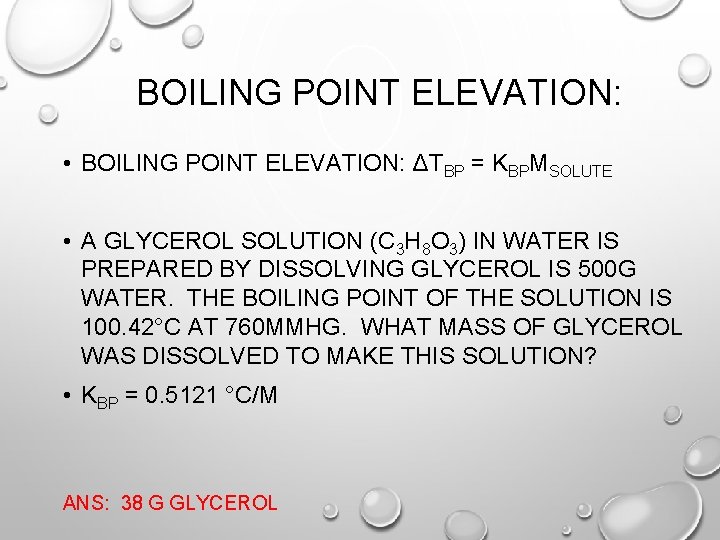 BOILING POINT ELEVATION: • BOILING POINT ELEVATION: ΔTBP = KBPMSOLUTE • A GLYCEROL SOLUTION