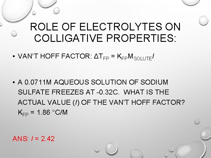 ROLE OF ELECTROLYTES ON COLLIGATIVE PROPERTIES: • VAN’T HOFF FACTOR: ΔTFP = KFPMSOLUTEI •