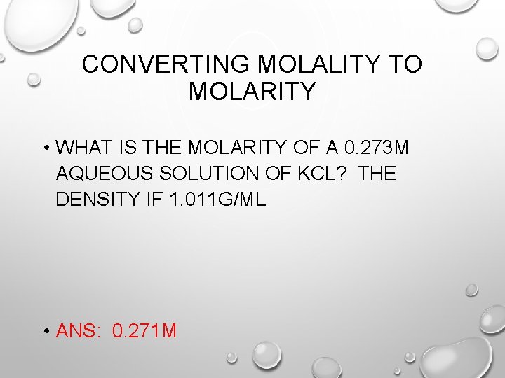 CONVERTING MOLALITY TO MOLARITY • WHAT IS THE MOLARITY OF A 0. 273 M