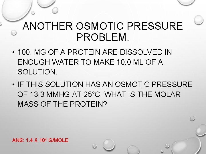 ANOTHER OSMOTIC PRESSURE PROBLEM. • 100. MG OF A PROTEIN ARE DISSOLVED IN ENOUGH