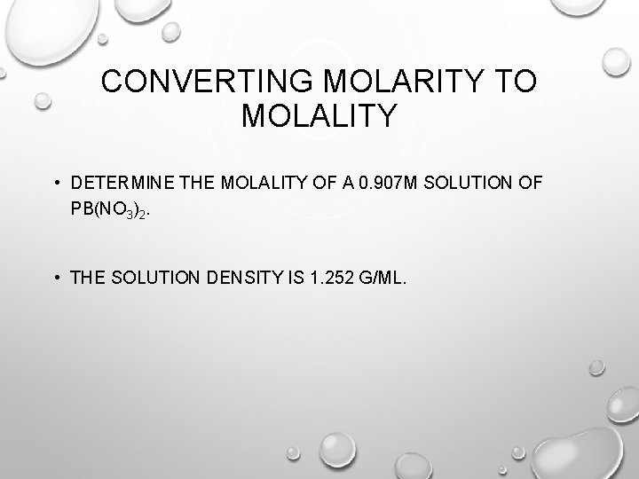 CONVERTING MOLARITY TO MOLALITY • DETERMINE THE MOLALITY OF A 0. 907 M SOLUTION