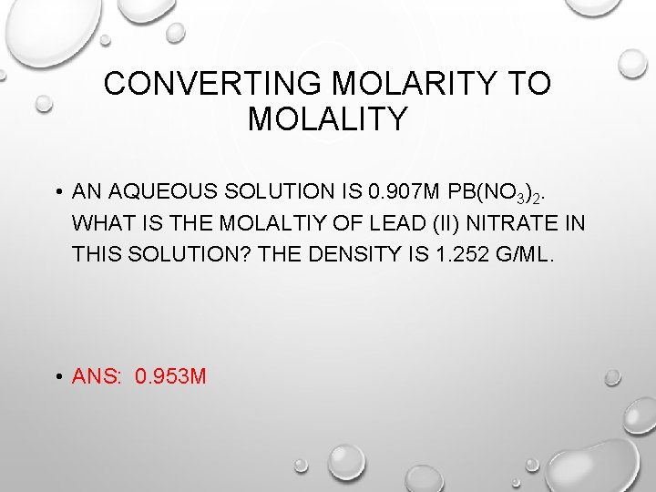 CONVERTING MOLARITY TO MOLALITY • AN AQUEOUS SOLUTION IS 0. 907 M PB(NO 3)2.