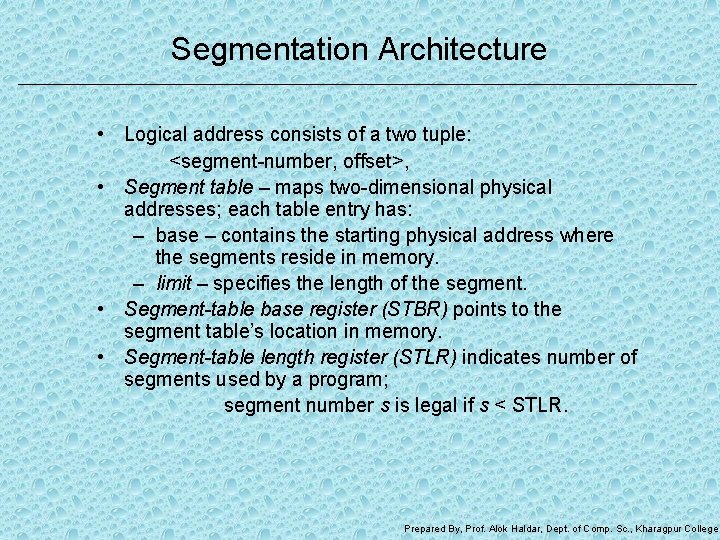 Segmentation Architecture • Logical address consists of a two tuple: <segment-number, offset>, • Segment
