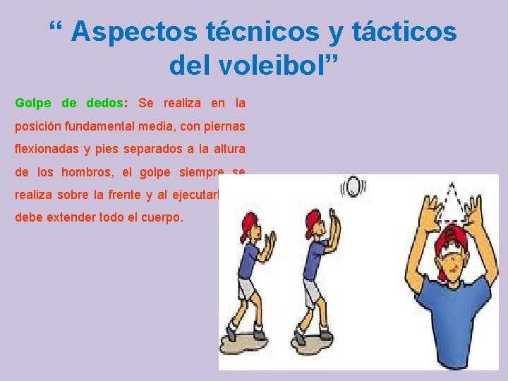 “ Aspectos técnicos y tácticos del voleibol” Golpe de dedos: Se realiza en la