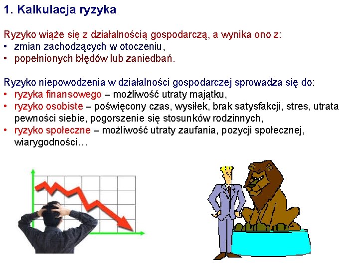 1. Kalkulacja ryzyka Ryzyko wiąże się z działalnością gospodarczą, a wynika ono z: •