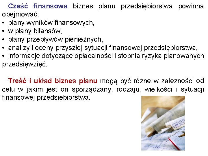 Cześć finansowa biznes planu przedsiębiorstwa powinna obejmować: • plany wyników finansowych, • w plany