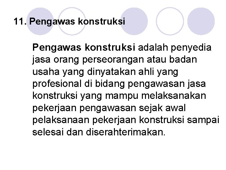 11. Pengawas konstruksi adalah penyedia jasa orang perseorangan atau badan usaha yang dinyatakan ahli