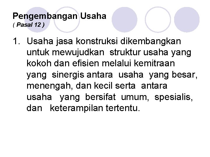 Pengembangan Usaha ( Pasal 12 ) 1. Usaha jasa konstruksi dikembangkan untuk mewujudkan struktur