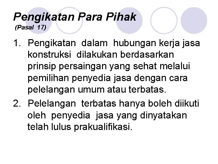 Pengikatan Para Pihak (Pasal 17) 1. Pengikatan dalam hubungan kerja jasa konstruksi dilakukan berdasarkan