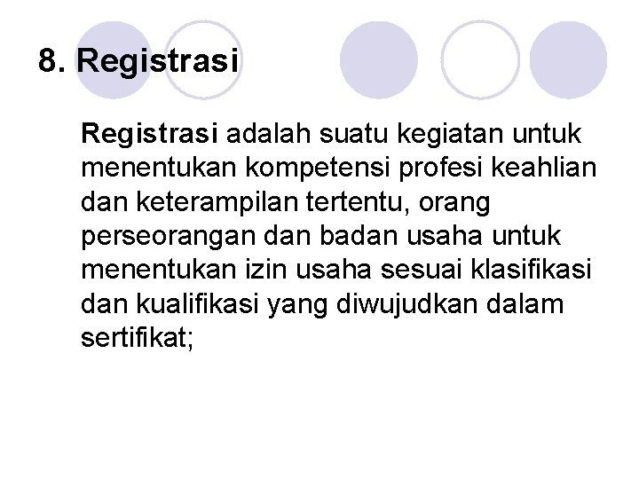 8. Registrasi adalah suatu kegiatan untuk menentukan kompetensi profesi keahlian dan keterampilan tertentu, orang