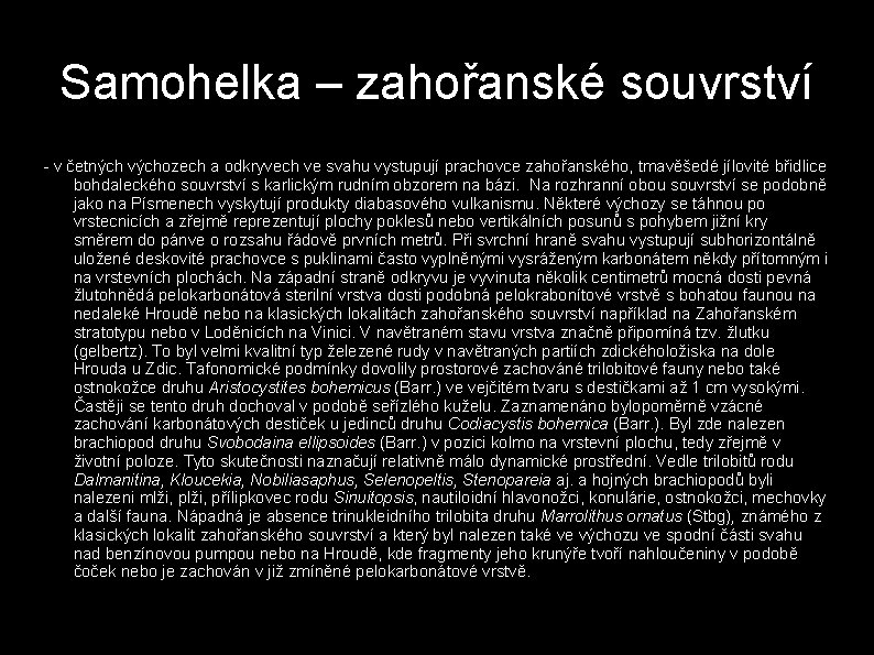 Samohelka – zahořanské souvrství - v četných výchozech a odkryvech ve svahu vystupují prachovce