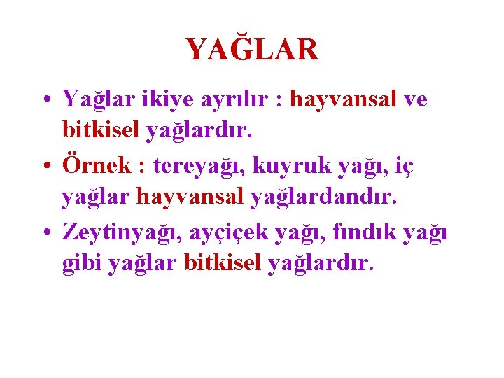 YAĞLAR • Yağlar ikiye ayrılır : hayvansal ve bitkisel yağlardır. • Örnek : tereyağı,