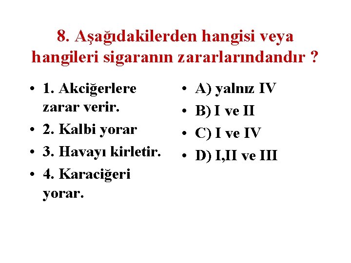 8. Aşağıdakilerden hangisi veya hangileri sigaranın zararlarındandır ? • 1. Akciğerlere zarar verir. •