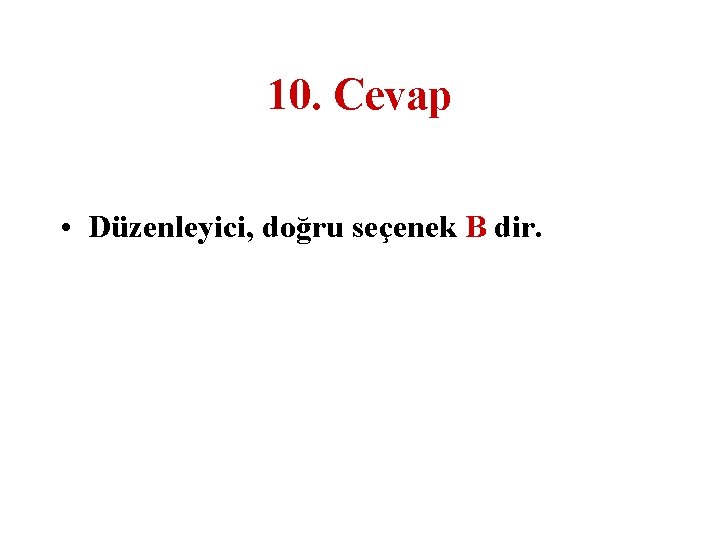 10. Cevap • Düzenleyici, doğru seçenek B dir. 