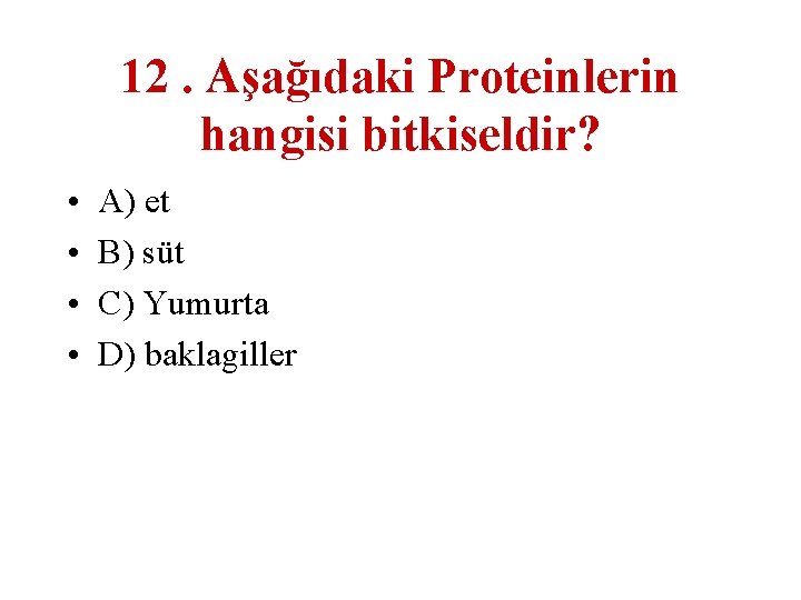 12. Aşağıdaki Proteinlerin hangisi bitkiseldir? • • A) et B) süt C) Yumurta D)