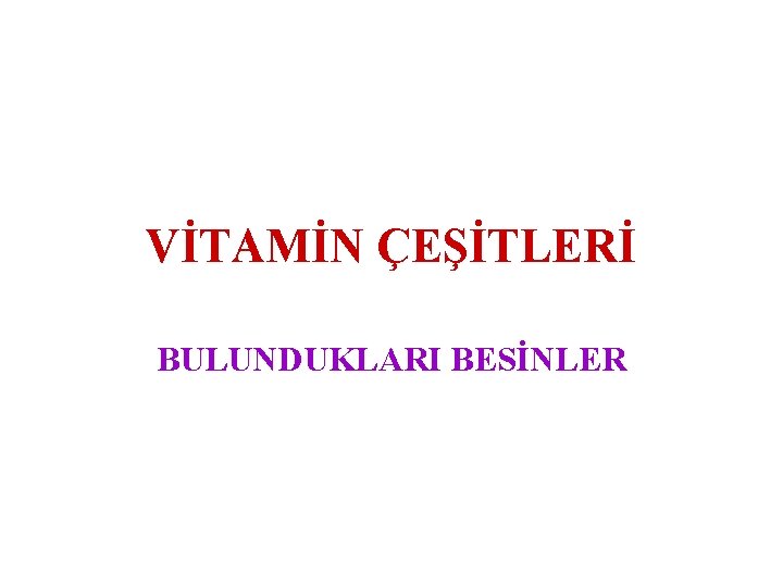 VİTAMİN ÇEŞİTLERİ BULUNDUKLARI BESİNLER 