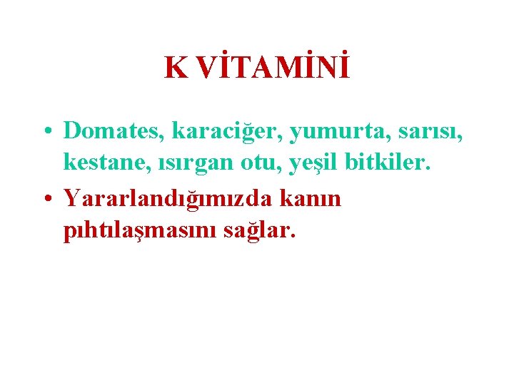 K VİTAMİNİ • Domates, karaciğer, yumurta, sarısı, kestane, ısırgan otu, yeşil bitkiler. • Yararlandığımızda