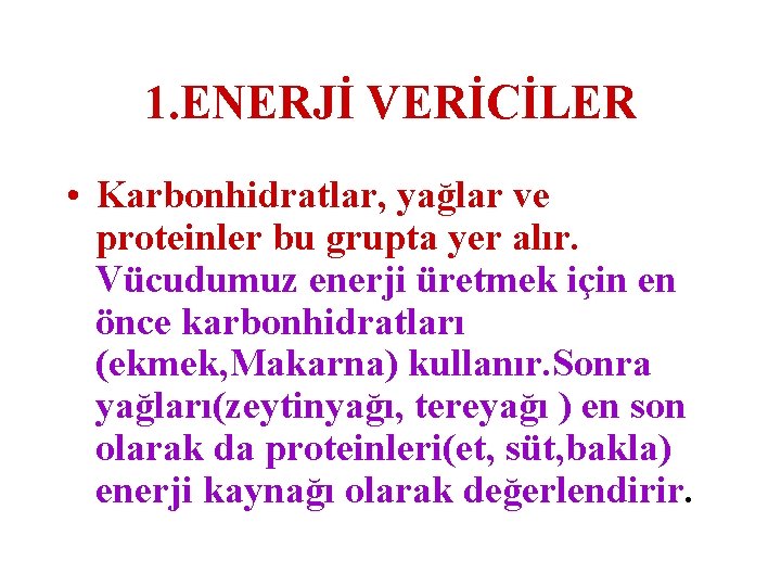 1. ENERJİ VERİCİLER • Karbonhidratlar, yağlar ve proteinler bu grupta yer alır. Vücudumuz enerji