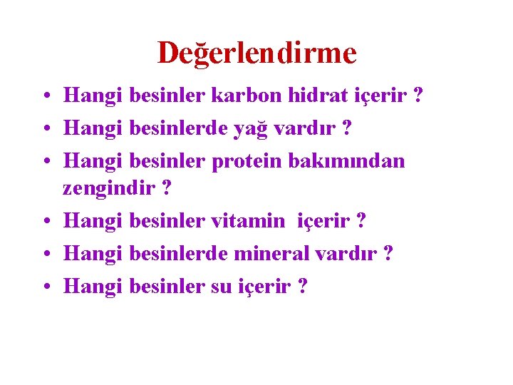 Değerlendirme • Hangi besinler karbon hidrat içerir ? • Hangi besinlerde yağ vardır ?