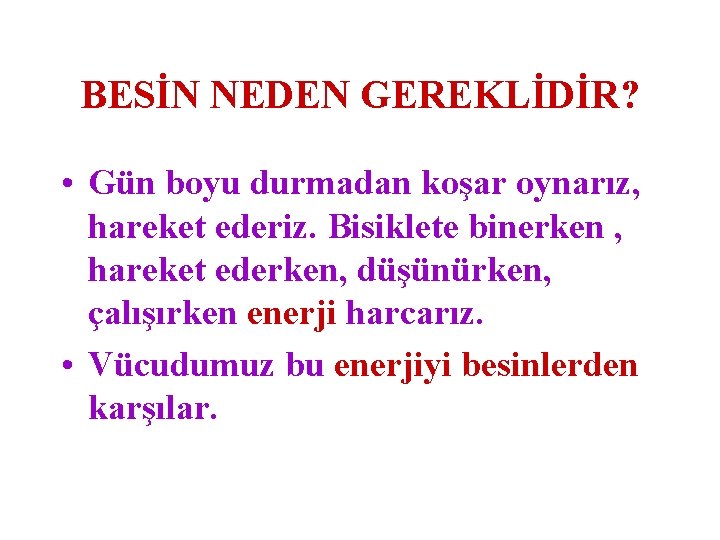 BESİN NEDEN GEREKLİDİR? • Gün boyu durmadan koşar oynarız, hareket ederiz. Bisiklete binerken ,