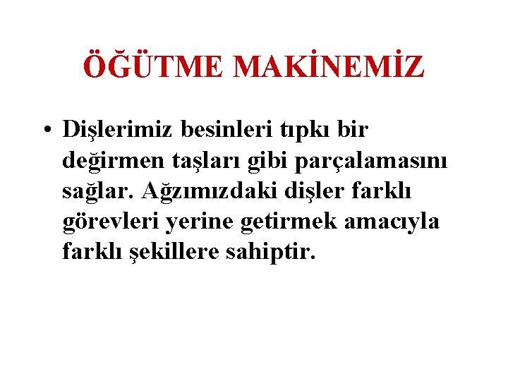 ÖĞÜTME MAKİNEMİZ • Dişlerimiz besinleri tıpkı bir değirmen taşları gibi parçalamasını sağlar. Ağzımızdaki dişler