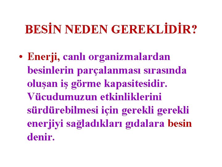 BESİN NEDEN GEREKLİDİR? • Enerji, canlı organizmalardan besinlerin parçalanması sırasında oluşan iş görme kapasitesidir.