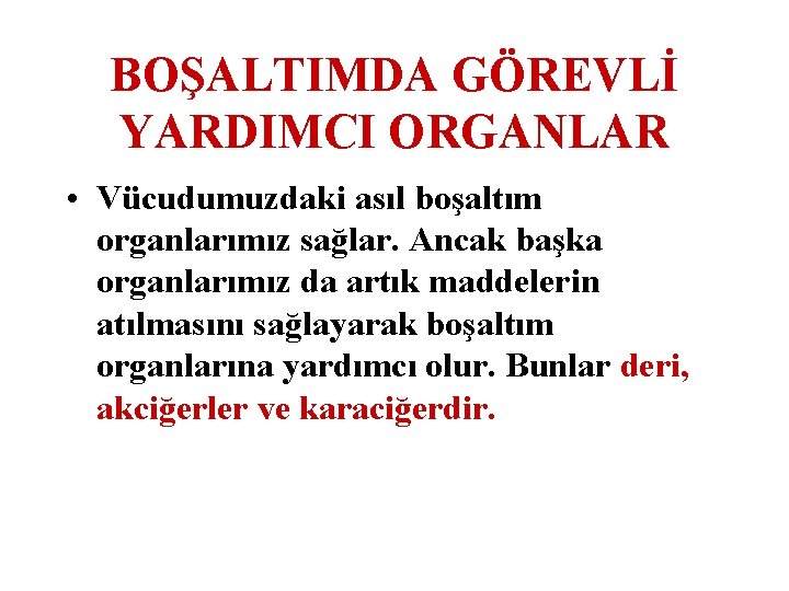 BOŞALTIMDA GÖREVLİ YARDIMCI ORGANLAR • Vücudumuzdaki asıl boşaltım organlarımız sağlar. Ancak başka organlarımız da