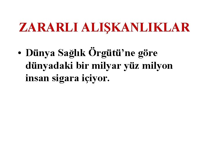 ZARARLI ALIŞKANLIKLAR • Dünya Sağlık Örgütü’ne göre dünyadaki bir milyar yüz milyon insan sigara