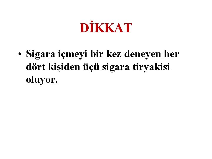 DİKKAT • Sigara içmeyi bir kez deneyen her dört kişiden üçü sigara tiryakisi oluyor.