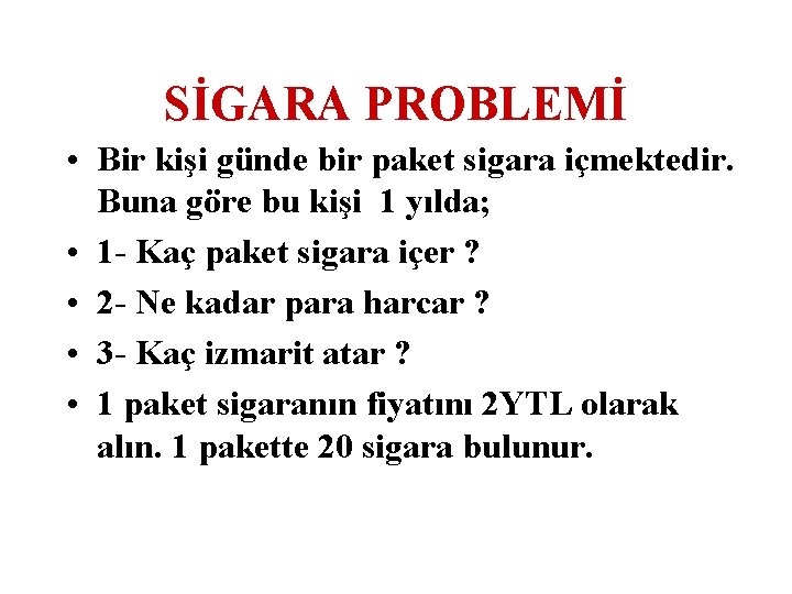 SİGARA PROBLEMİ • Bir kişi günde bir paket sigara içmektedir. Buna göre bu kişi