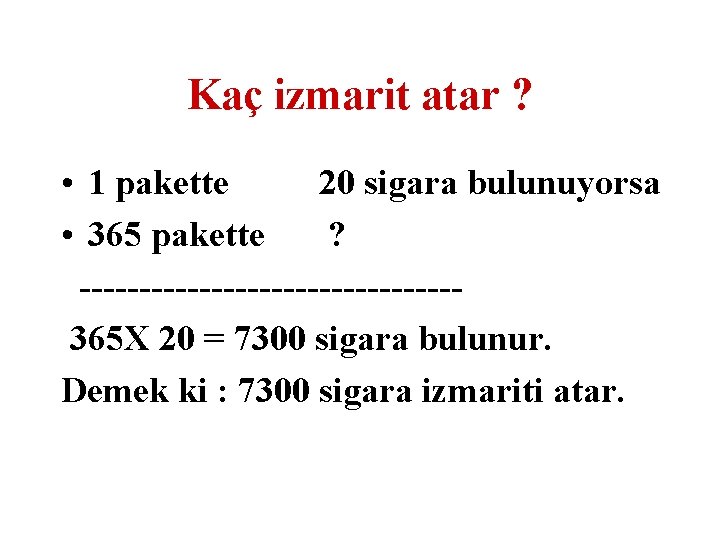 Kaç izmarit atar ? • 1 pakette 20 sigara bulunuyorsa • 365 pakette ?