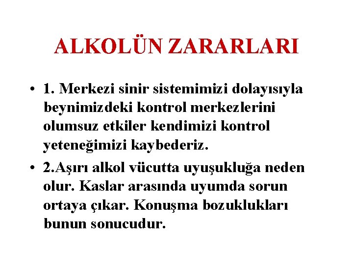 ALKOLÜN ZARARLARI • 1. Merkezi sinir sistemimizi dolayısıyla beynimizdeki kontrol merkezlerini olumsuz etkiler kendimizi